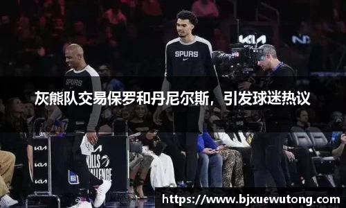 灰熊队交易保罗和丹尼尔斯，引发球迷热议