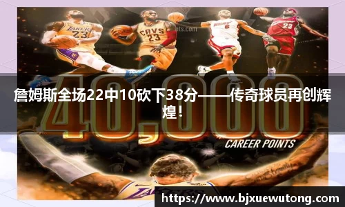 詹姆斯全场22中10砍下38分——传奇球员再创辉煌！
