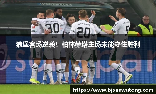 狼堡客场逆袭！柏林赫塔主场未能守住胜利