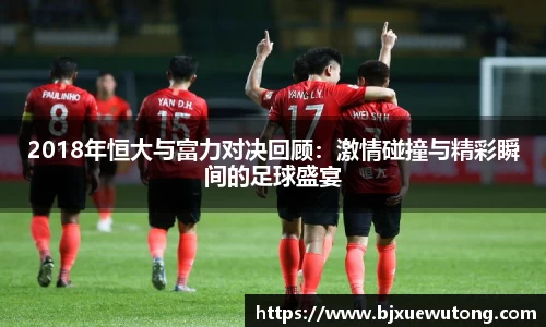 2018年恒大与富力对决回顾：激情碰撞与精彩瞬间的足球盛宴