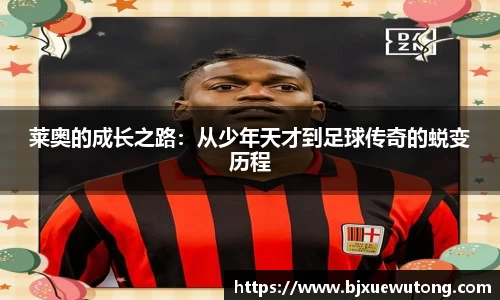 莱奥的成长之路：从少年天才到足球传奇的蜕变历程
