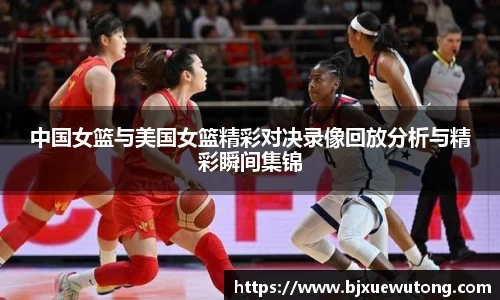 中国女篮与美国女篮精彩对决录像回放分析与精彩瞬间集锦