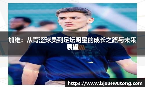 加维：从青涩球员到足坛明星的成长之路与未来展望