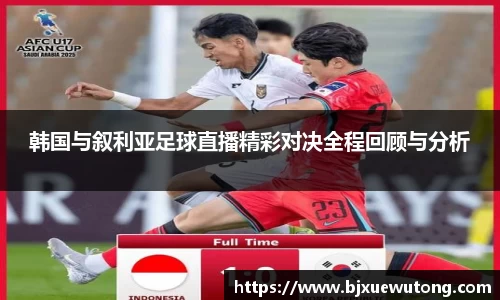 韩国与叙利亚足球直播精彩对决全程回顾与分析