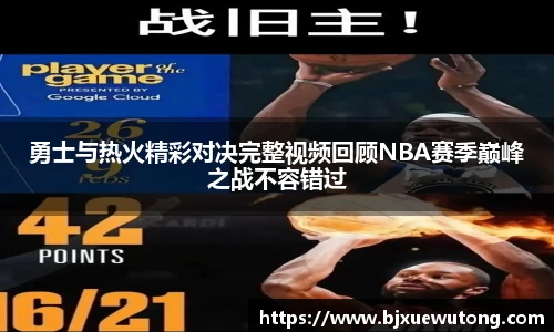勇士与热火精彩对决完整视频回顾NBA赛季巅峰之战不容错过