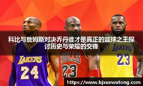 科比与詹姆斯对决乔丹谁才是真正的篮球之王探讨历史与荣耀的交锋