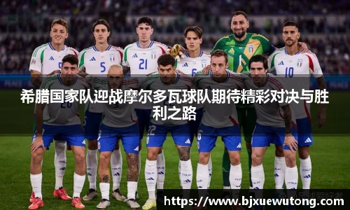 希腊国家队迎战摩尔多瓦球队期待精彩对决与胜利之路